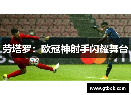 劳塔罗：欧冠神射手闪耀舞台